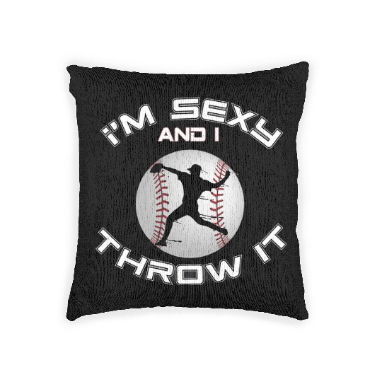 I m Sexy And I Throw It Baseball Pitcher And Woven Pillows