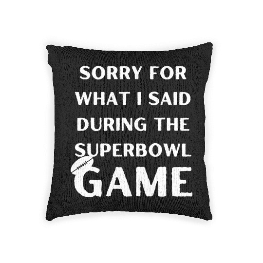 Sorry For What I Said During The Superbowl Game Woven Pillows