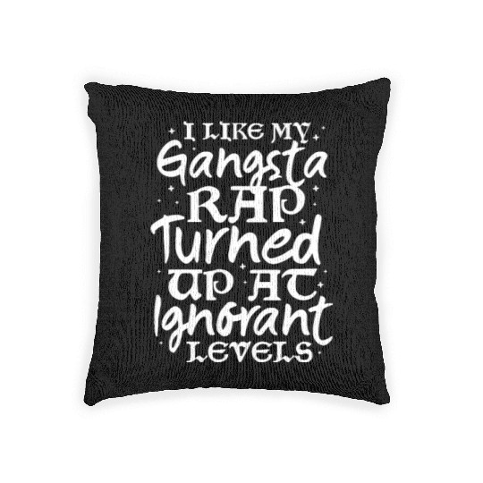 I Like My Gangsta Rap Turned Up At Ignorant Levels Woven Pillows