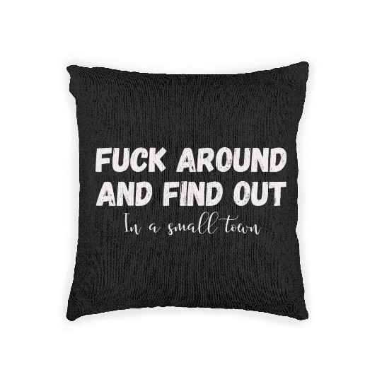 Fuck Around And Find out, in a small town Woven Pillows