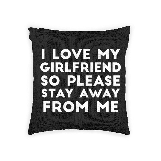 I Love My Girlfriend So Please Stay Away From Me Woven Pillows