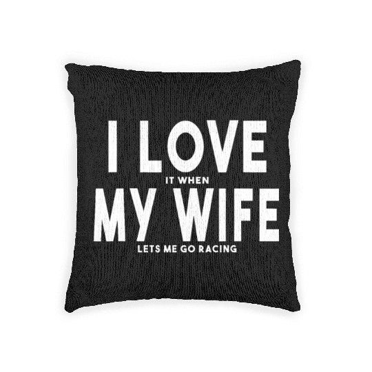 I Love It When My Wife Lets Me Go Racing Carexcite Woven Pillows