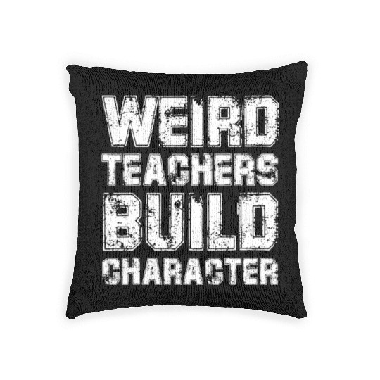 WEIRD TEACHERS BUILD CHARACTER Woven Pillows