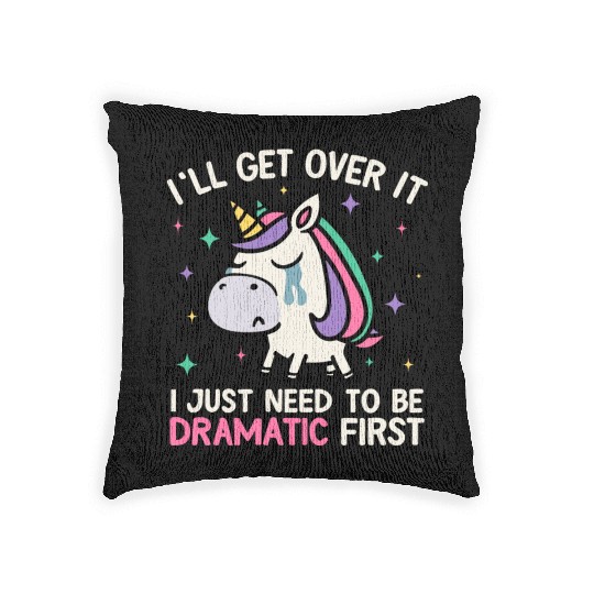 I'll Get Over It Just Need To Be Dramatic Unicorn Woven Pillows