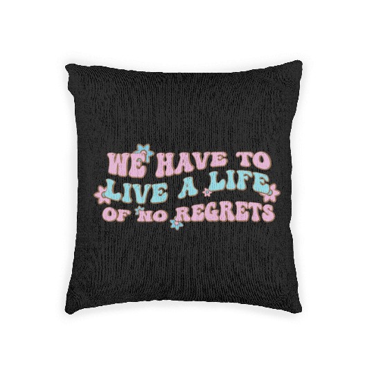 We have to live a life of no regrets Woven Pillows