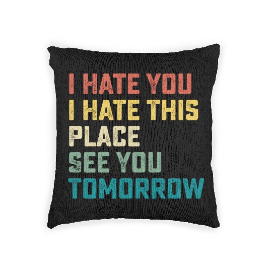I Hate You I Hate This Place See You Tomorrow Fitn Woven Pillows