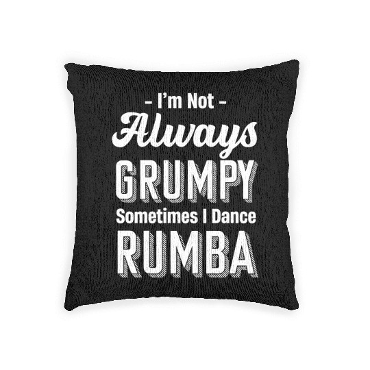 I'm Not Always Grumpy Sometimes I Dance Rumba Woven Pillows