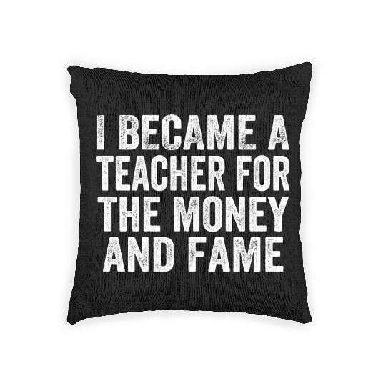I Became A Teacher For The Money And Fame Woven Pillows