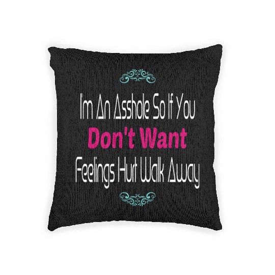 I m An Asshole So If You Don t Want Feelings Woven Pillows