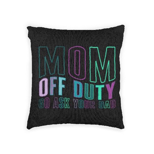 Mother Woven Pillows, Mom Off Duty Go Ask Your Dad Woven Pillows,