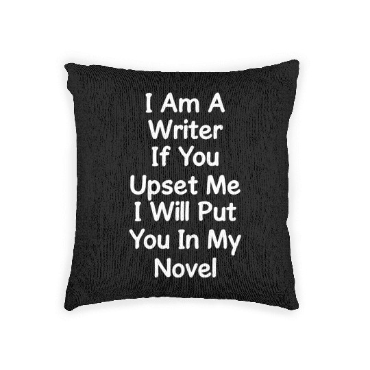 I Am A Writer If You Upset Me I Will Put You In Woven Pillows