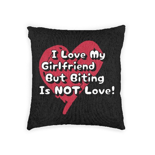 I Love My Girlfriend Biting Is Not Love Woven Pillows