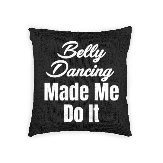Belly Dancing Made Me Do It Funny Egypt Arabian Woven Pillows
