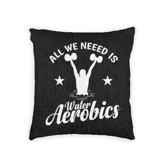 All we need is Water Aerobics Sport Woven Pillows