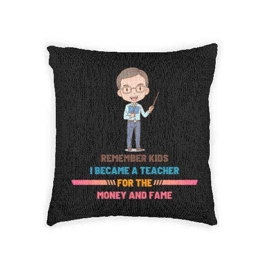 Remember Kids I Become a Teacher for the Money Woven Pillows
