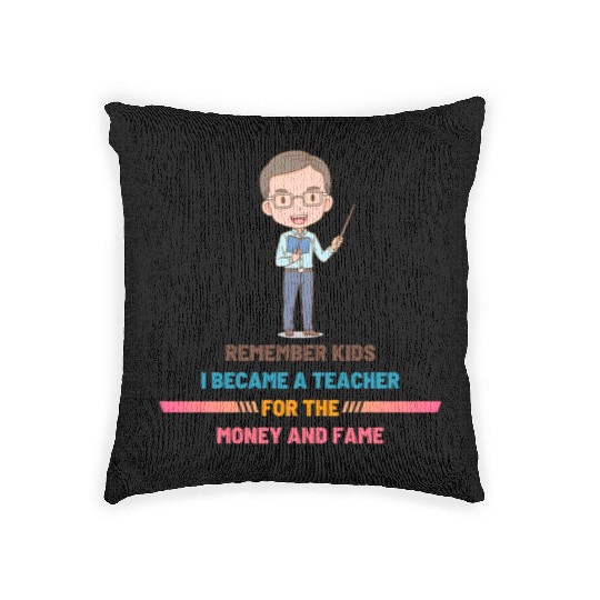 Remember Kids I Become a Teacher for the Money Woven Pillows