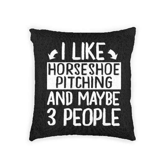 I Like Horseshoe Pitching and Maybe 3 People Woven Pillows