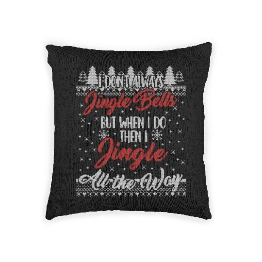 I Don't Always Jingle Bells Funny Christmas Themed Woven Pillows