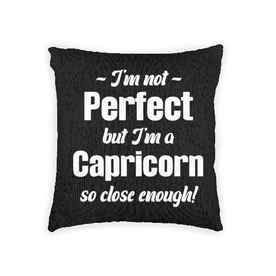 I'm Not Perfect But I'm A Capricorn So Close Woven Pillows