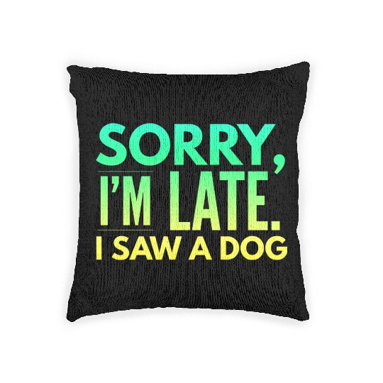 Sorry I'm Late I Saw A Dog Cute Puppy Pet Lover Woven Pillows