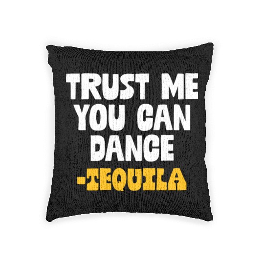 Trust Me You Can Dance. Tequila Funny Mexican Woven Pillows