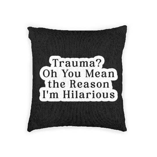 Trauma Oh You Mean the Reason I m Hilarious Woven Pillows