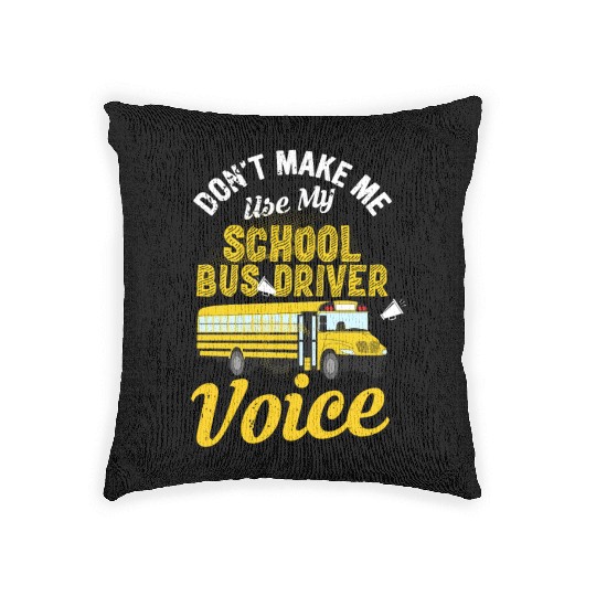 Don't Make Me Use My School Bus Driver Voice Woven Pillows