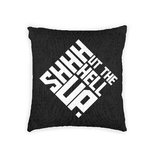 Shhh Shut The Hell Up Funny Sarcastic Joke Quote Woven Pillows