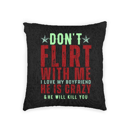 Dont Flirt With Me I Love My Boyfriend He Is Crazy Woven Pillows