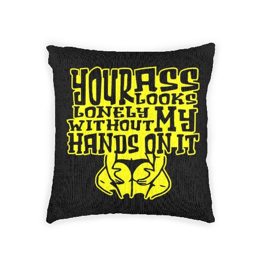 Your Ass Looks Lonely Without My Hands On It © Woven Pillows