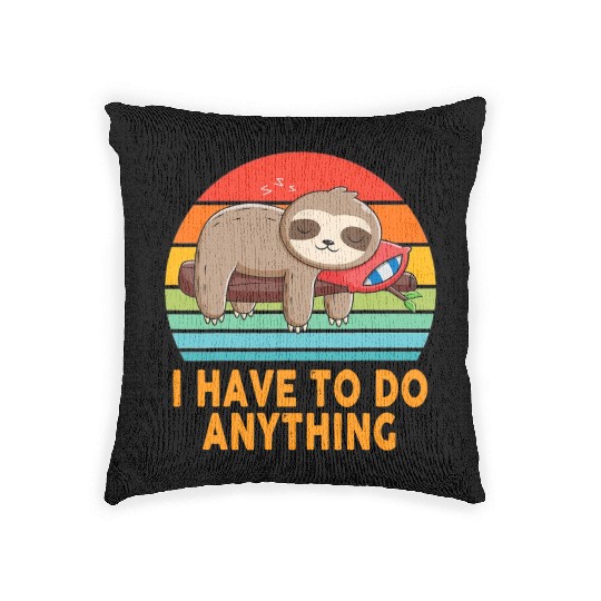 I don't have to do anything Lazy Sloth Lover Funny Woven Pillows