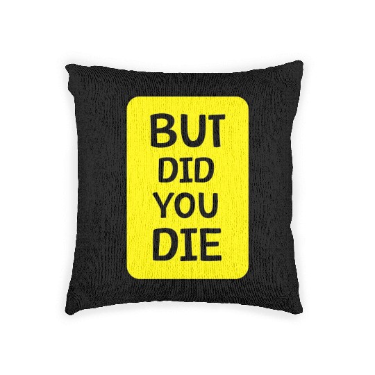 But Did You Die | Funny Meme Woven Pillows