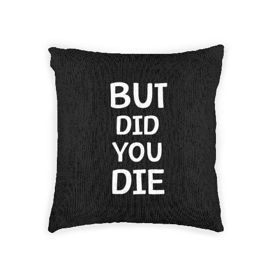 But Did You Die | Funny Meme Woven Pillows
