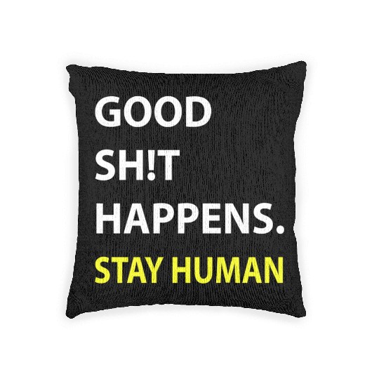 Stay Human: Embrace the Good Sh*t Happening Around Woven Pillows