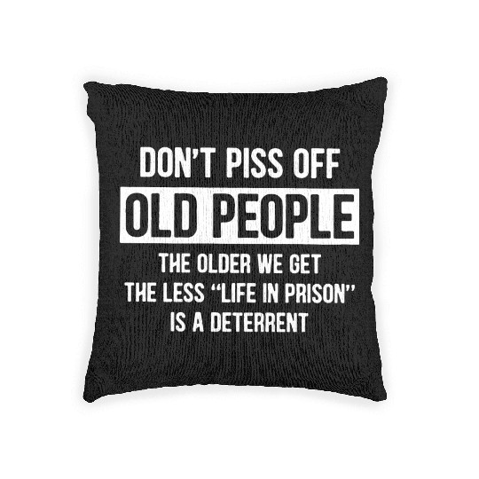 Don t Piss Off Old People The Older We Get Life Woven Pillows