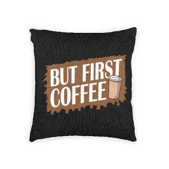 But First Coffee Funny Addicted Caffeine Lover Woven Pillows