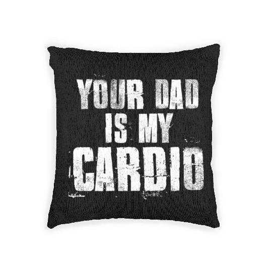 Your Dad Is My Cardio Funny Mom Sayings Woven Pillows