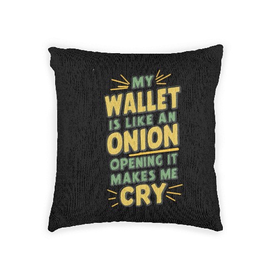 MY WALLET IS LIKE AN ONION OPENING IT MAKES ME CRY Woven Pillows