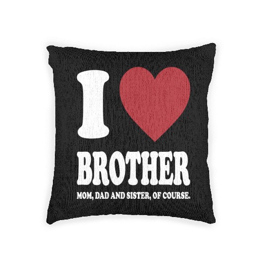 I LOVE MY BROTHER, MOM, DAD AND SISTER OF COURSE Woven Pillows