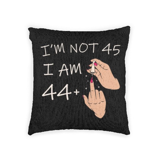 Im Not 45, I Am 44 Plus 1 Middle Finger, 45th Woven Pillows