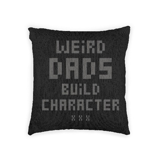 Weird Dads Build Character Funny Dad Woven Pillows