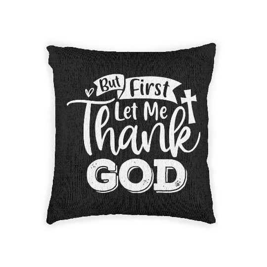 But First Let Me Thank God Woven Pillows