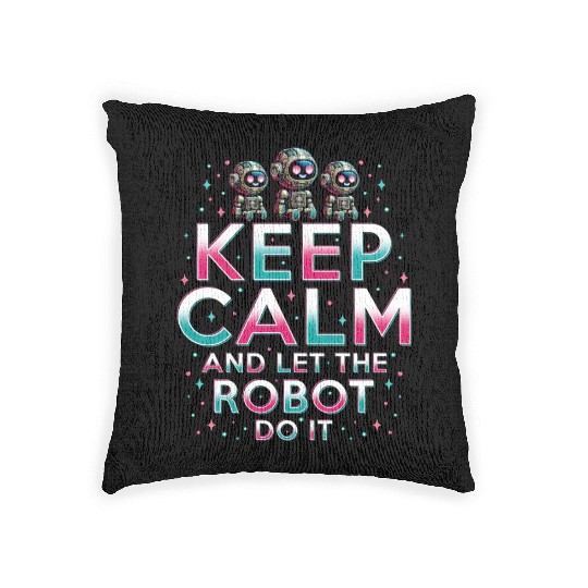 Robotics Engineer Keep Calm And Let Robot Do It Woven Pillows