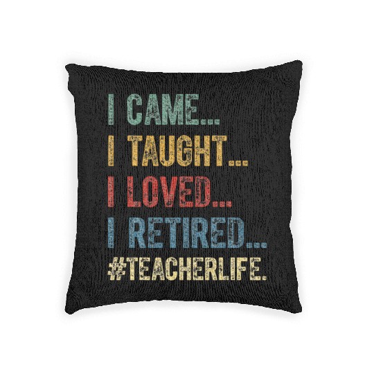 I Came I Taught I Loved I Retired Teacher Woven Pillows