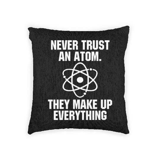 Never Trust an Atom Science Funny Love Science Woven Pillows