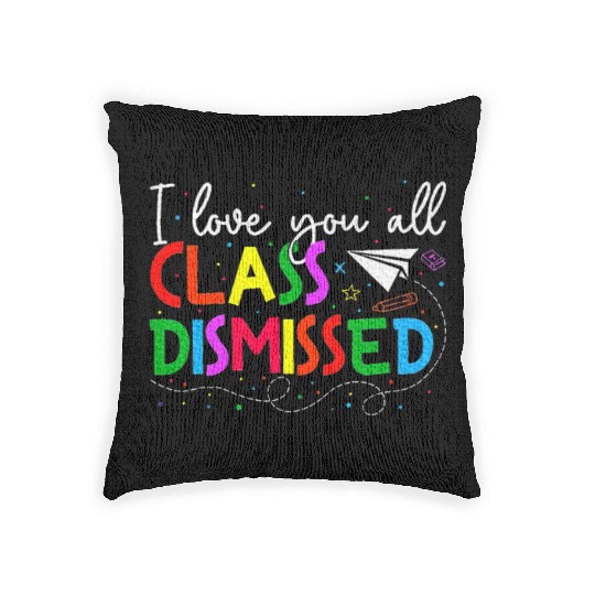 I Love You All Class Dismissed Last Day Of School Woven Pillows