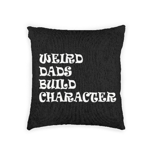 Weird Dads Build Character Funny Dad Woven Pillows