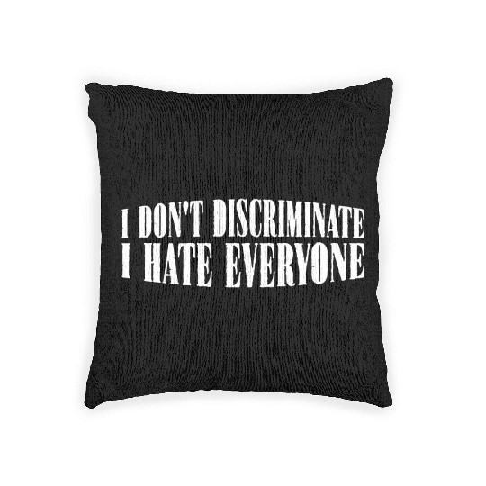 I Don't Discriminate I Hate Everyone 29 Woven Pillows