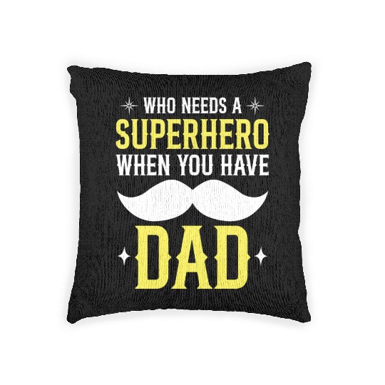 Who Needs A Superhero When You Have Dad Woven Pillows