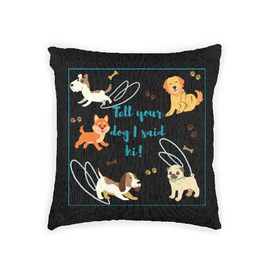 Tell Your Dog I Said Hi! Dog & Puppy Lovers Unite! Woven Pillows